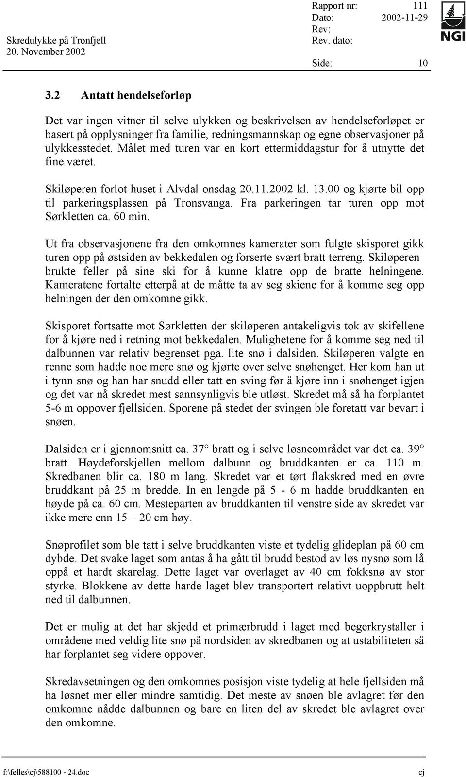 Målet med turen var en kort ettermiddagstur for å utnytte det fine været. Skiløperen forlot huset i Alvdal onsdag 20.11.2002 kl. 13.00 og kjørte bil opp til parkeringsplassen på Tronsvanga.