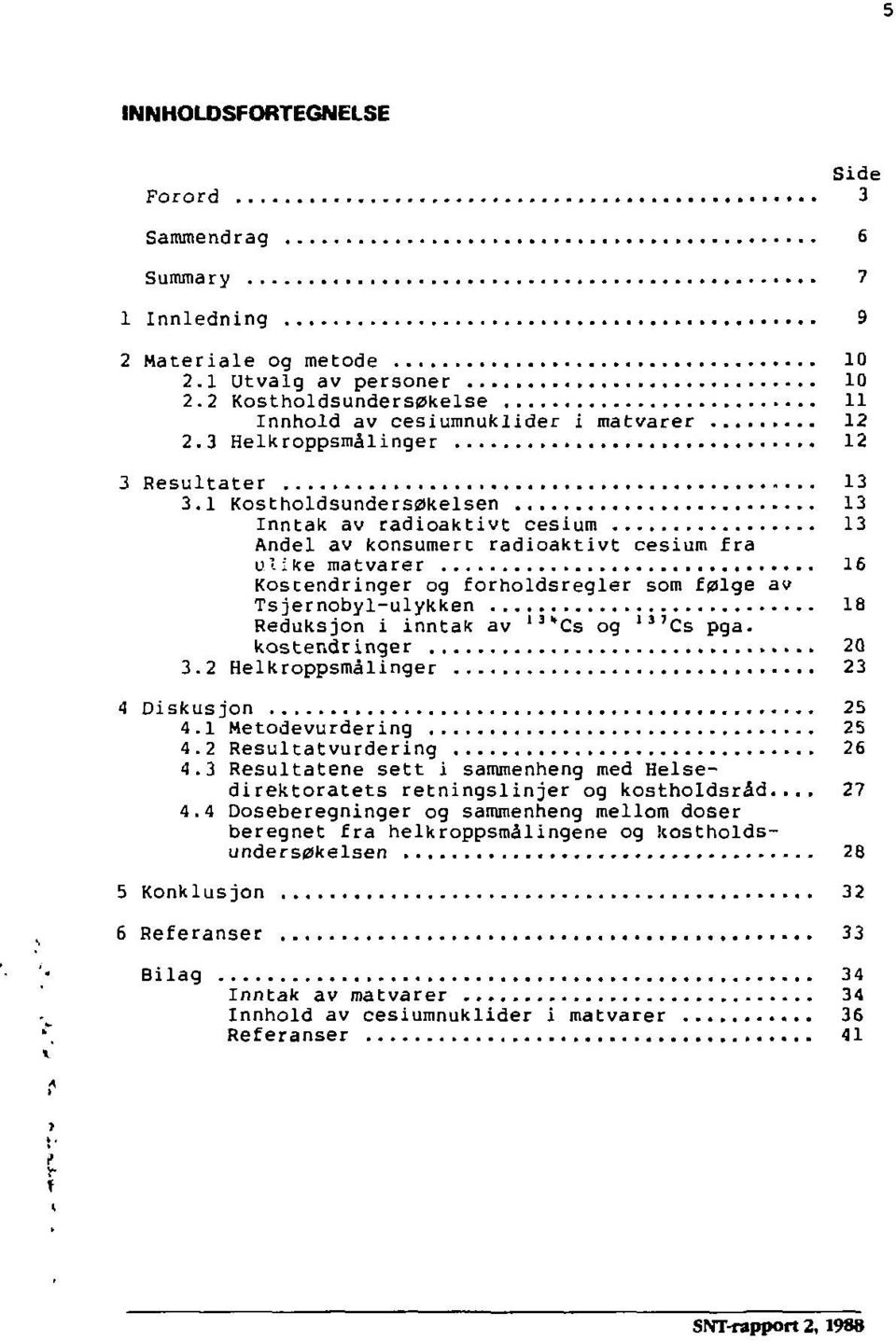 1 Kostholdsundersøkelsen 13 Inntak av radioaktivt cesium 13 Andel av konsumert radioaktivt cesium fra ulike matvarer 16 Kostendringer og forholdsregler som følge av Tsjernobyl-ulykken 18 Reduksjon i