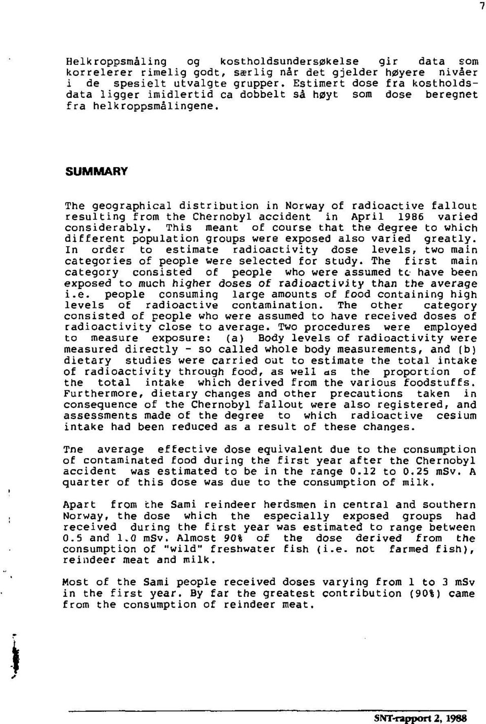 SUMMARY The geographical distribution in Norway of radioactive fallout resulting from the Chernobyl accident in April 1986 varied considerably.