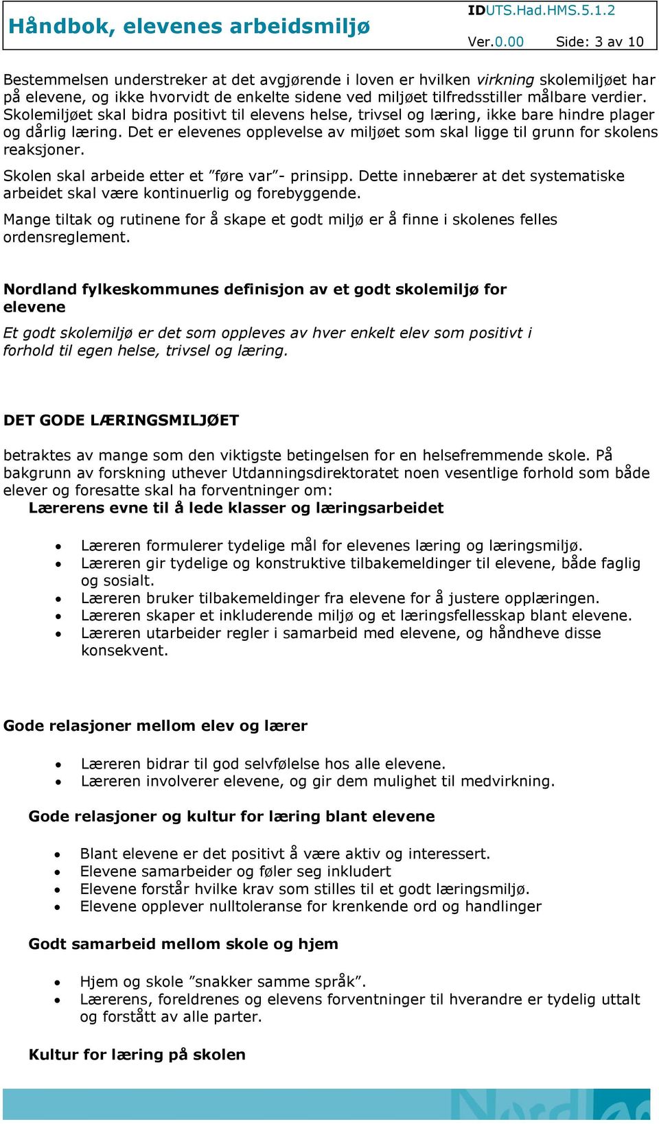 Skolemiljøet skal bidra positivt til elevens helse, trivsel og læring, ikke bare hindre plager og dårlig læring. Det er elevenes opplevelse av miljøet som skal ligge til grunn for skolens reaksjoner.