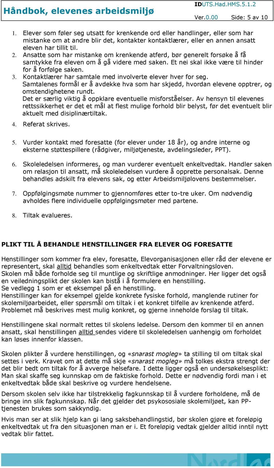 Ansatte som har mistanke om krenkende atferd, bør generelt forsøke å få samtykke fra eleven om å gå videre med saken. Et nei skal ikke være til hinder for å forfølge saken. 3.