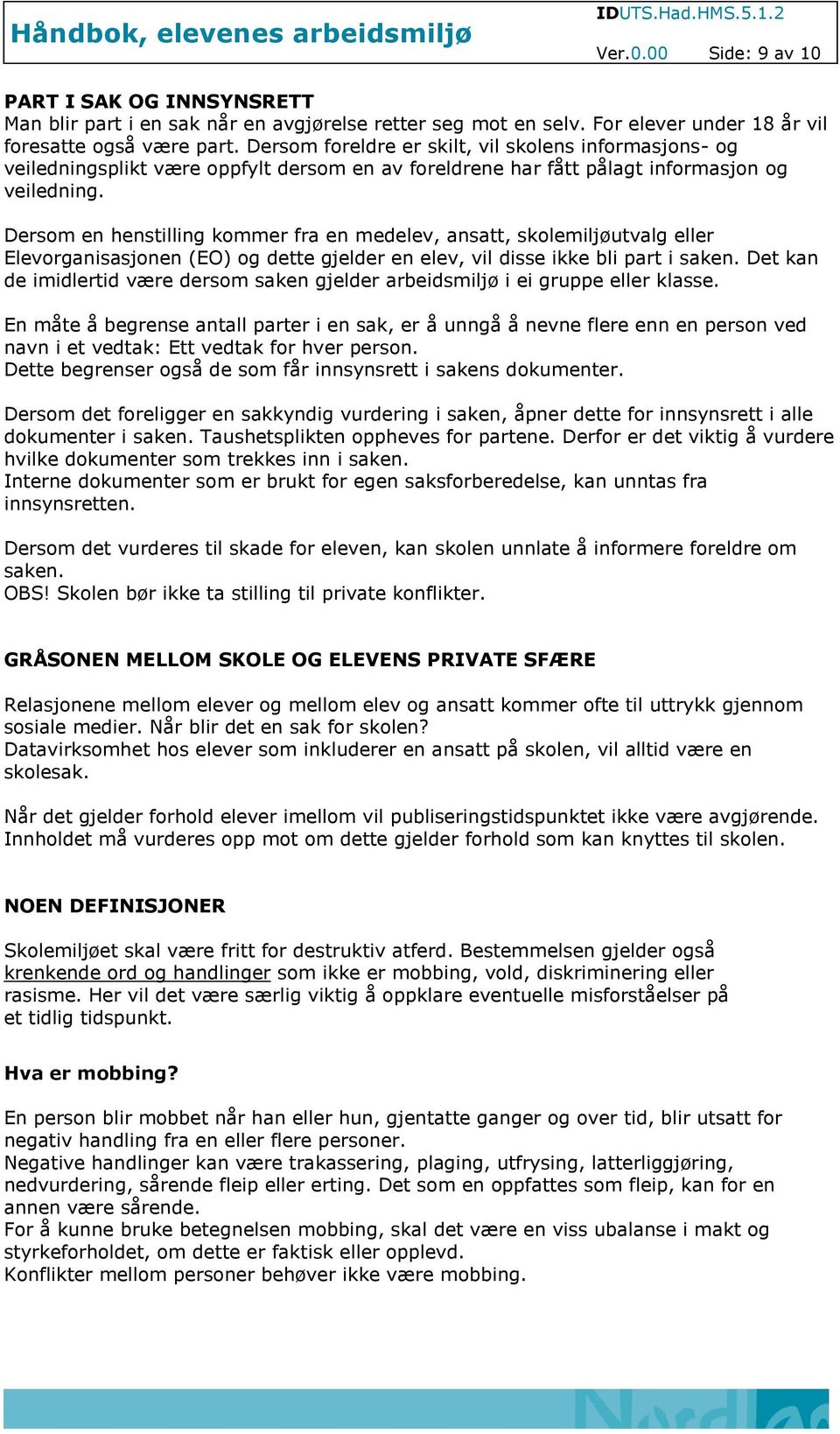 Dersom en henstilling kommer fra en medelev, ansatt, skolemiljøutvalg eller Elevorganisasjonen (EO) og dette gjelder en elev, vil disse ikke bli part i saken.