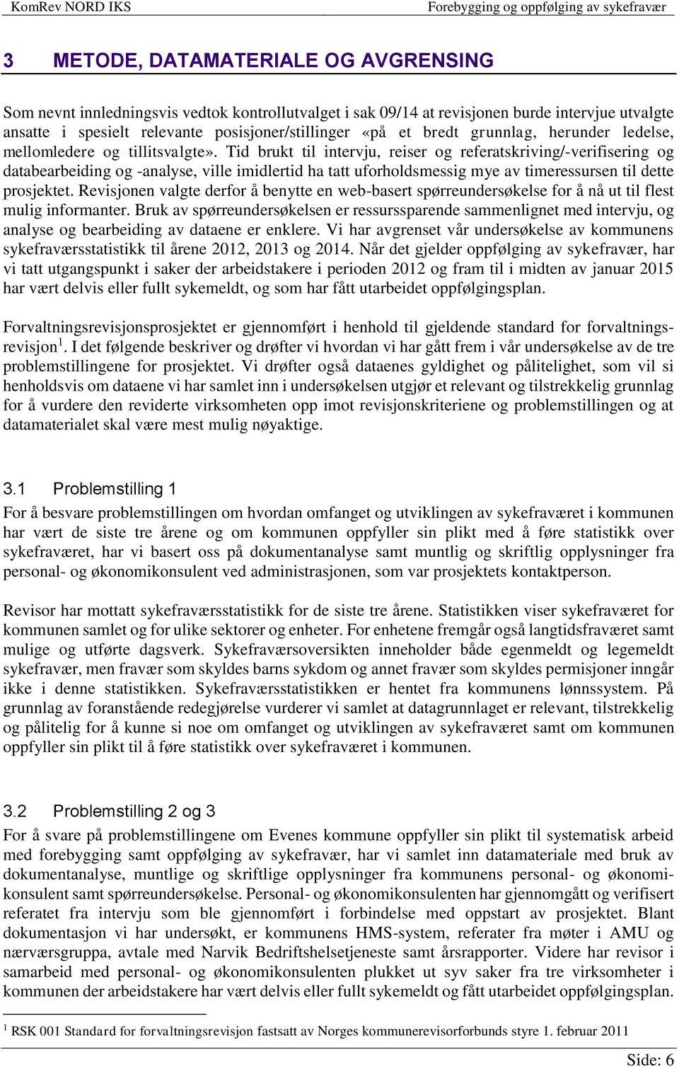 Tid brukt til intervju, reiser og referatskriving/-verifisering og databearbeiding og -analyse, ville imidlertid ha tatt uforholdsmessig mye av timeressursen til dette prosjektet.