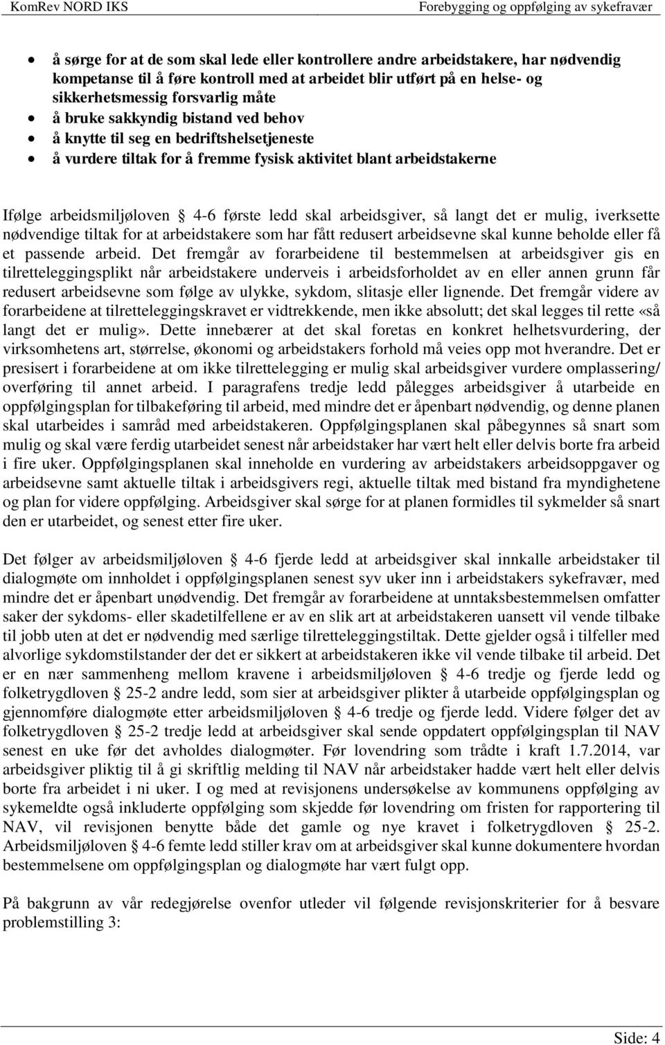 arbeidsgiver, så langt det er mulig, iverksette nødvendige tiltak for at arbeidstakere som har fått redusert arbeidsevne skal kunne beholde eller få et passende arbeid.