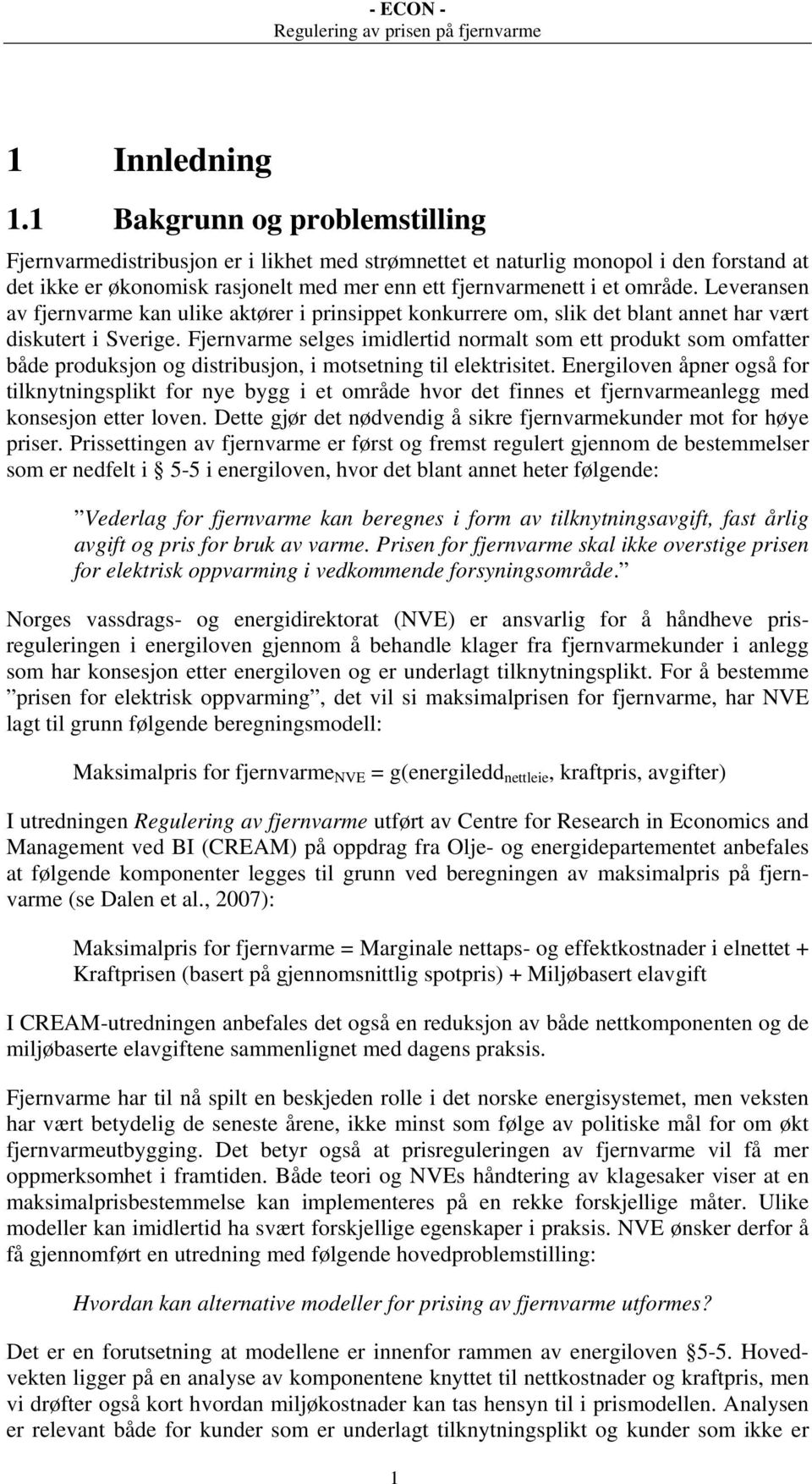 Leveransen av fjernvarme kan ulike aktører i prinsippet konkurrere om, slik det blant annet har vært diskutert i Sverige.