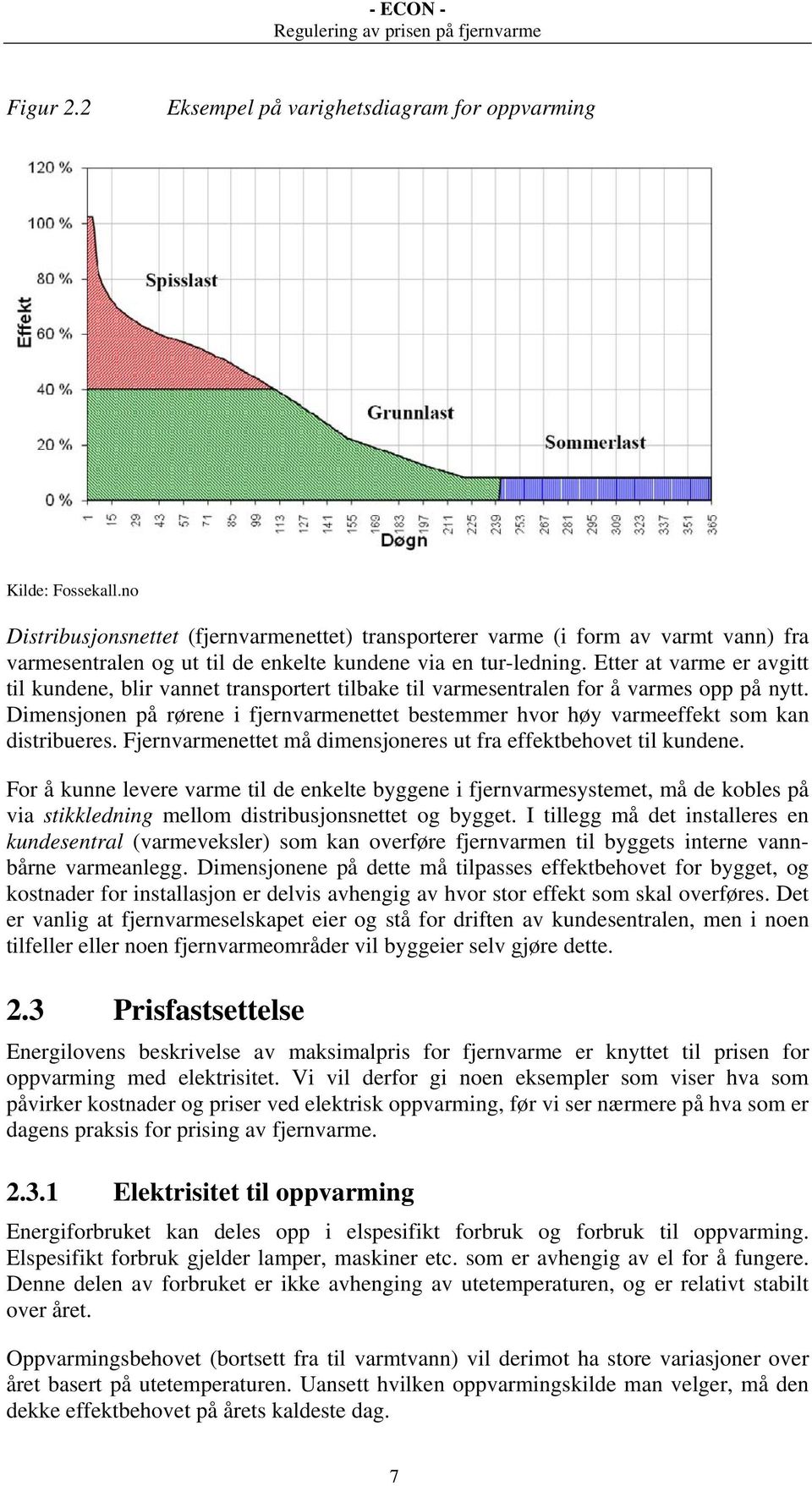 Etter at varme er avgitt til kundene, blir vannet transportert tilbake til varmesentralen for å varmes opp på nytt.