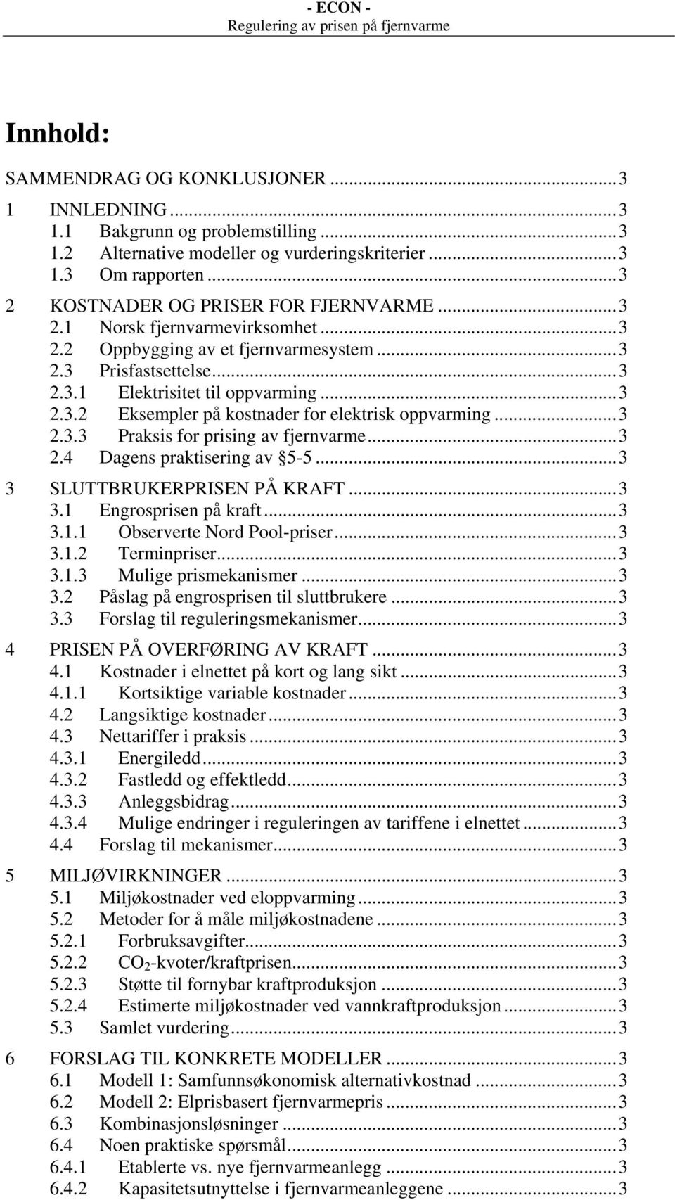 ..3 2.3.3 Praksis for prising av fjernvarme...3 2.4 Dagens praktisering av 5-5...3 3 SLUTTBRUKERPRISEN PÅ KRAFT...3 3.1 Engrosprisen på kraft...3 3.1.1 Observerte Nord Pool-priser...3 3.1.2 Terminpriser.