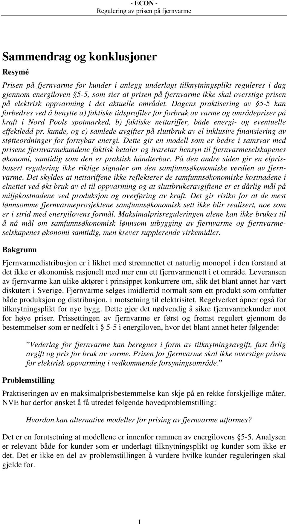 Dagens praktisering av 5-5 kan forbedres ved å benytte a) faktiske tidsprofiler for forbruk av varme og områdepriser på kraft i Nord Pools spotmarked, b) faktiske nettariffer, både energi- og