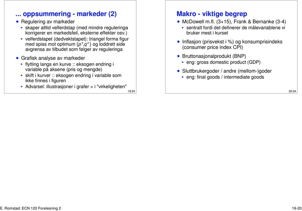 kurve :: eksogen endring i variable på aksene (pris og mengde) skift i kurver :: eksogen endring i variable som ikke finnes i figuren Advarsel: illustrasjoner i grafer > i "virkeligheten" 19:34 Makro