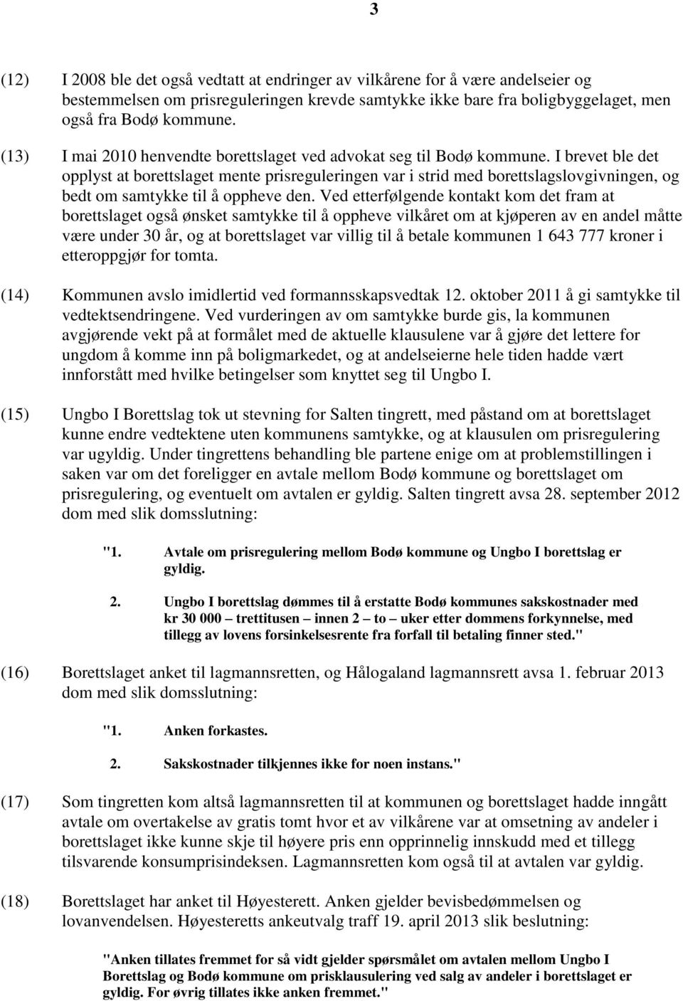 I brevet ble det opplyst at borettslaget mente prisreguleringen var i strid med borettslagslovgivningen, og bedt om samtykke til å oppheve den.