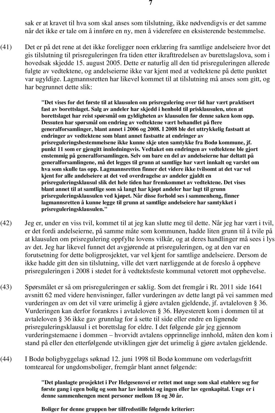 skjedde 15. august 2005. Dette er naturlig all den tid prisreguleringen allerede fulgte av vedtektene, og andelseierne ikke var kjent med at vedtektene på dette punktet var ugyldige.