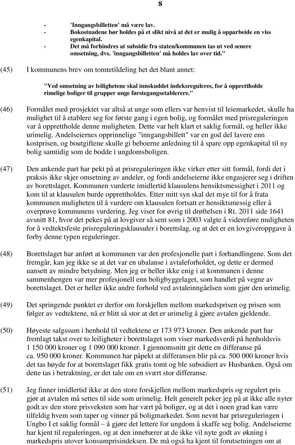 " (45) I kommunens brev om tomtetildeling het det blant annet: "Ved omsetning av leilighetene skal innskuddet indeksreguleres, for å opprettholde rimelige boliger til grupper unge