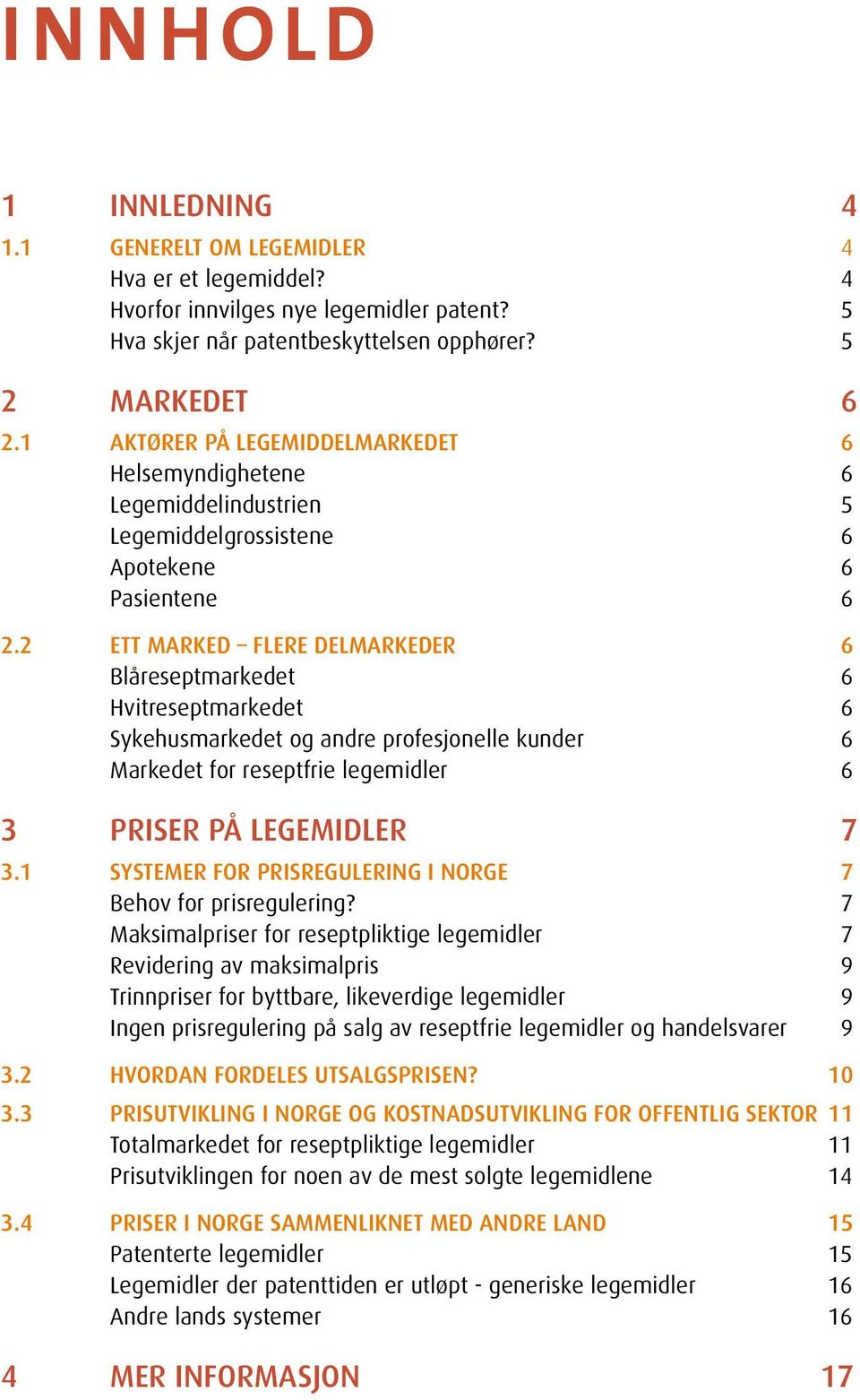 2 ETT MARKED FLERE DELMARKEDER 6 Blåreseptmarkedet 6 Hvitreseptmarkedet 6 Sykehusmarkedet og andre profesjonelle kunder 6 Markedet for reseptfrie legemidler 6 3 PRISER PÅ LEGEMIDLER 7 3.