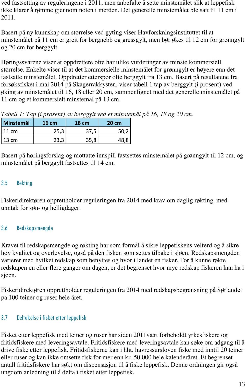 Høringssvarene viser at oppdrettere ofte har ulike vurderinger av minste kommersiell størrelse. Enkelte viser til at det kommersielle minstemålet for grønngylt er høyere enn det fastsatte minstemålet.