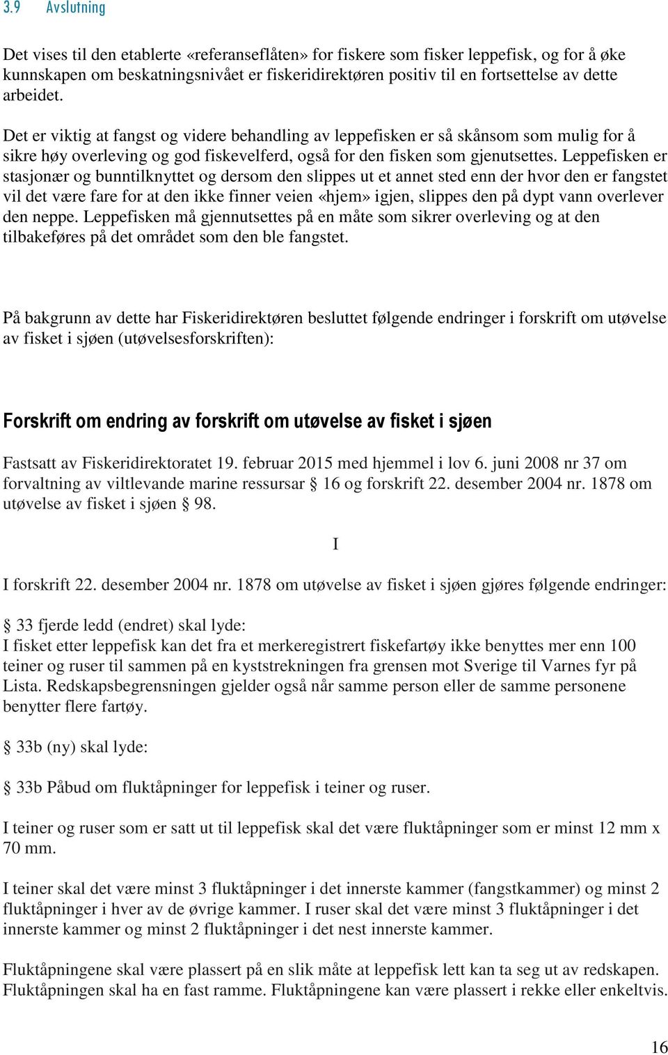 Leppefisken er stasjonær og bunntilknyttet og dersom den slippes ut et annet sted enn der hvor den er fangstet vil det være fare for at den ikke finner veien «hjem» igjen, slippes den på dypt vann