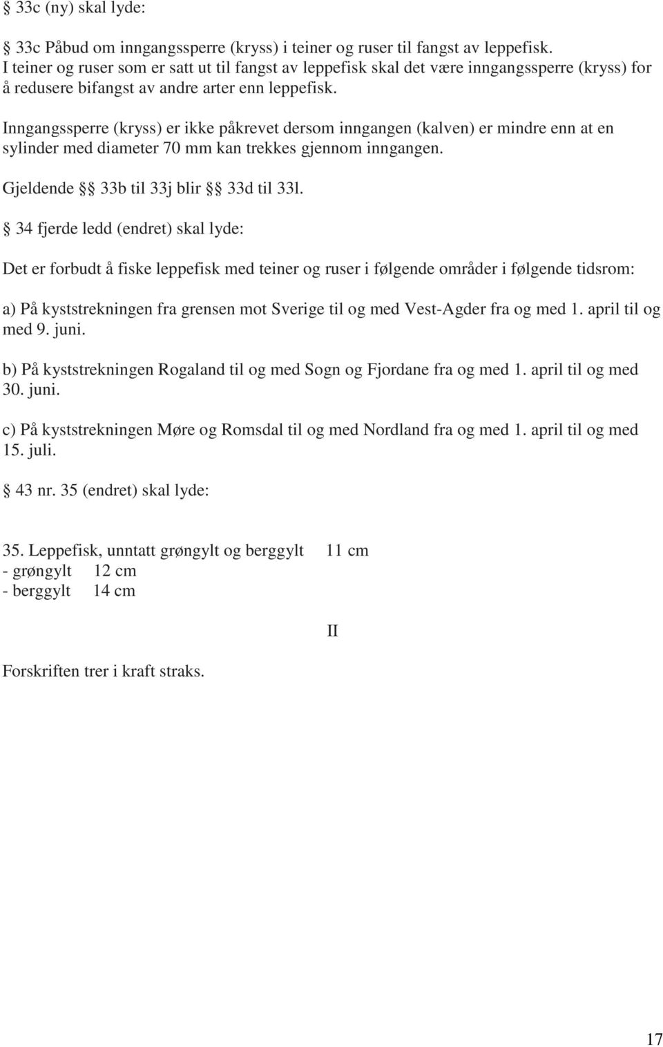 Inngangssperre (kryss) er ikke påkrevet dersom inngangen (kalven) er mindre enn at en sylinder med diameter 70 mm kan trekkes gjennom inngangen. Gjeldende 33b til 33j blir 33d til 33l.