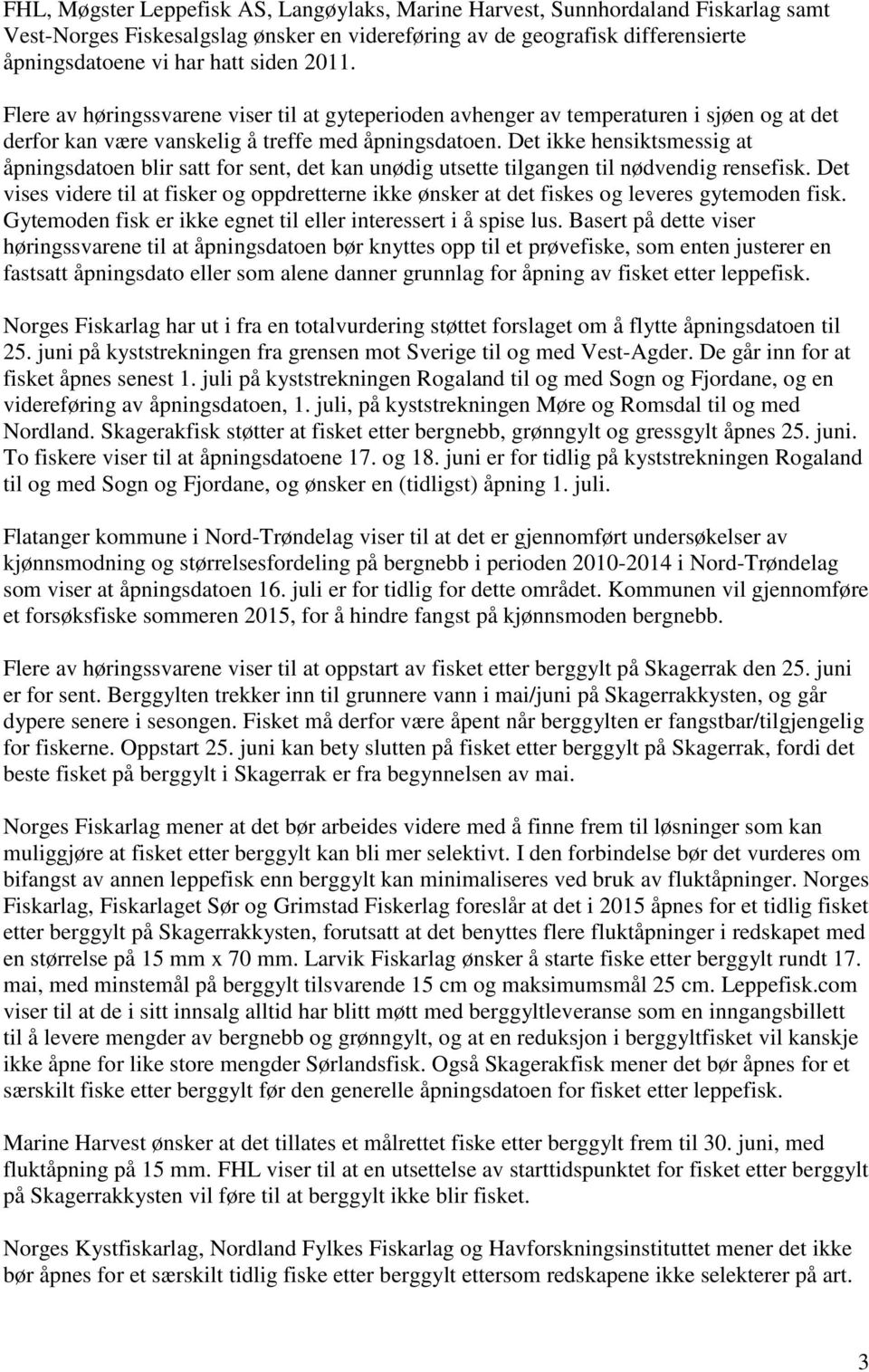 Det ikke hensiktsmessig at åpningsdatoen blir satt for sent, det kan unødig utsette tilgangen til nødvendig rensefisk.