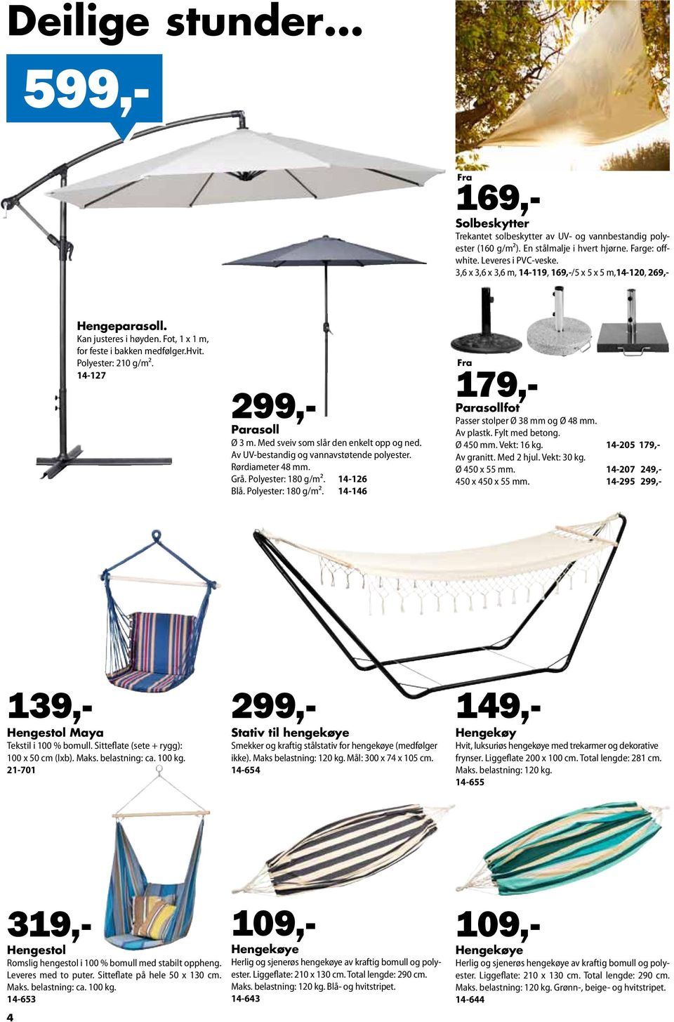 14-127 299,- Stativ til hengekøye Smekker og kraftig stålstativ for hengekøye (medfølger ikke). Maks belastning: 120 kg. Mål: 300 x 74 x 105 cm. 14-654 299,- Parasoll Ø 3 m.