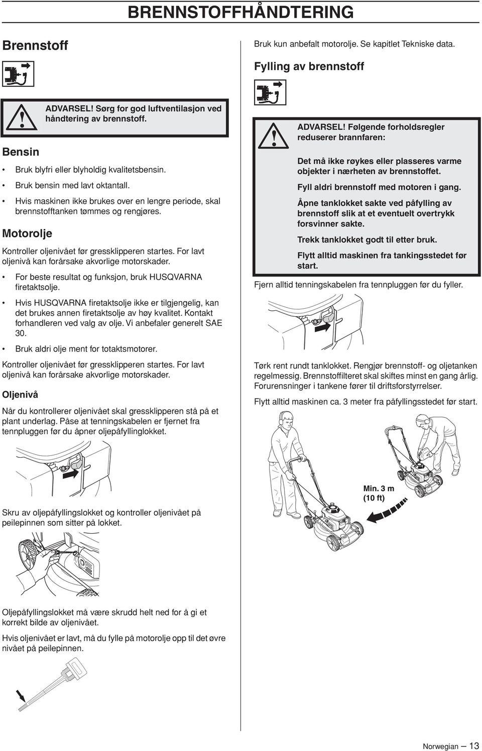 For lavt oljenivå kan forårsake akvorlige motorskader. For beste resultat og funksjon, bruk HUSQVARNA firetaktsolje.