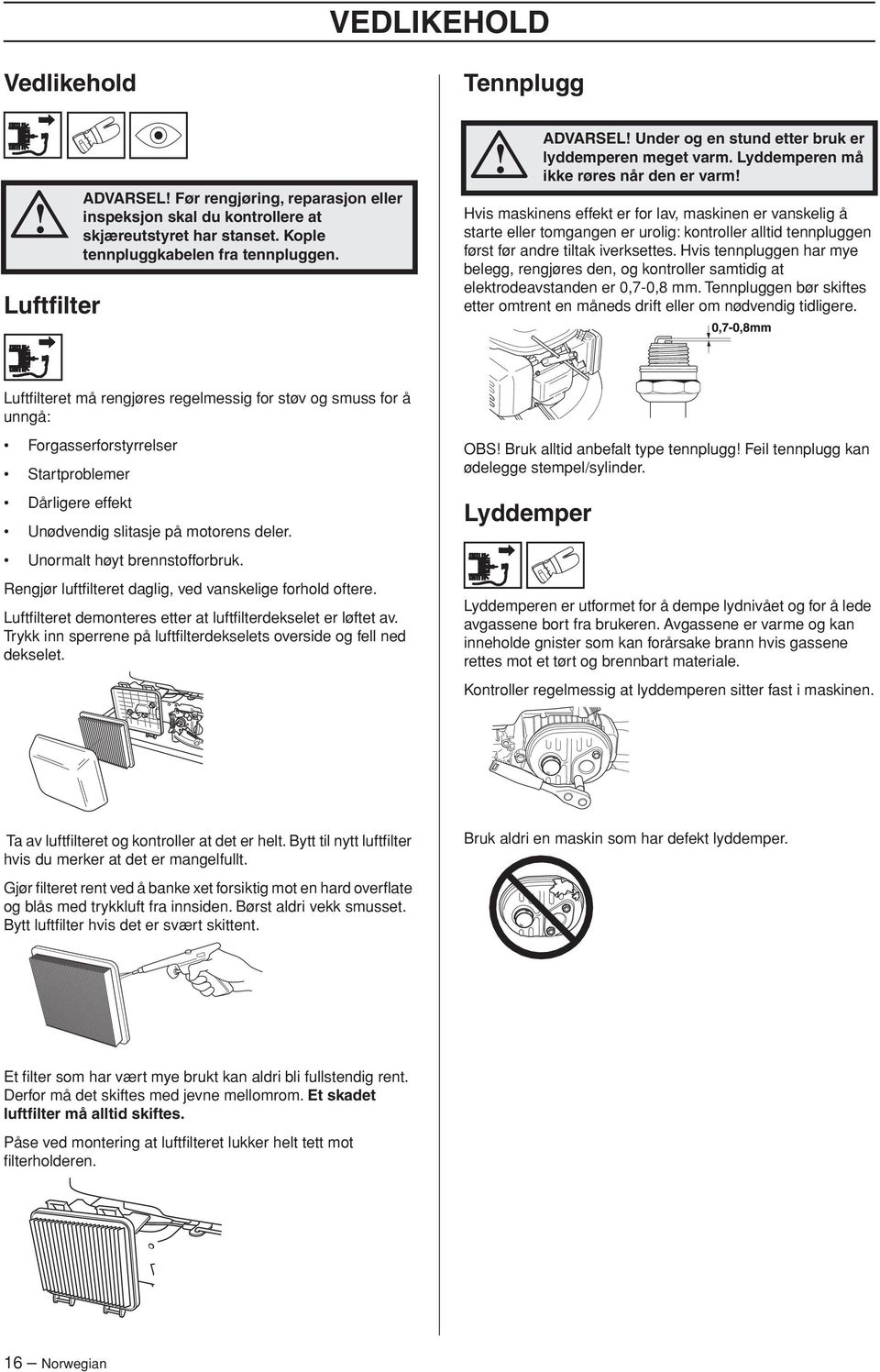 Lyddemperen må ikke røres når den er varm Hvis maskinens effekt er for lav, maskinen er vanskelig å starte eller tomgangen er urolig: kontroller alltid tennpluggen først før andre tiltak iverksettes.