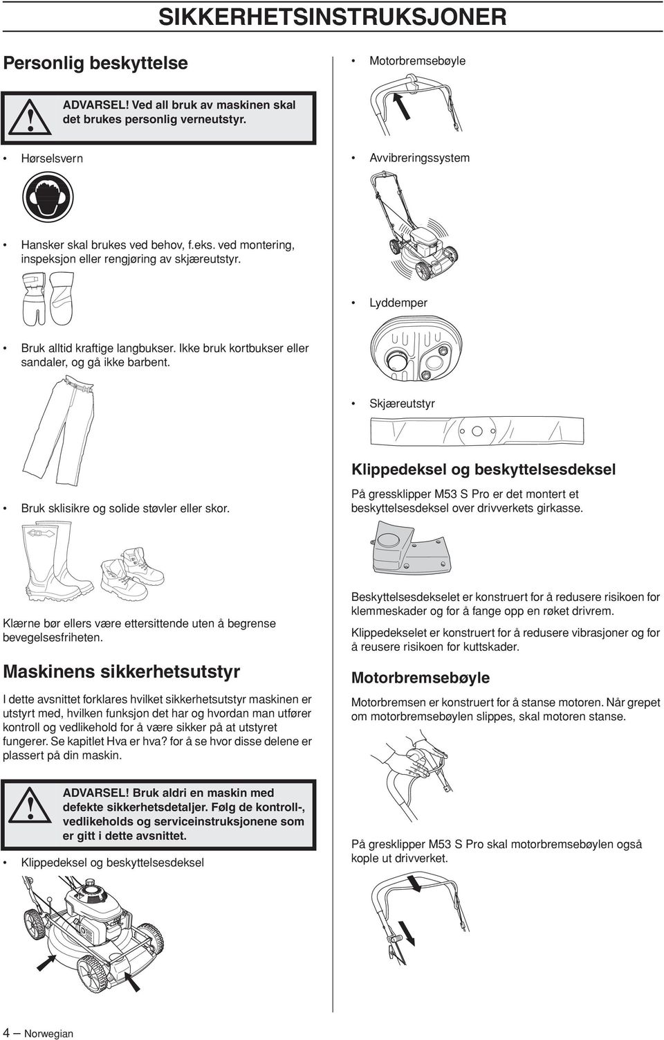 Skjæreutstyr Klippedeksel og beskyttelsesdeksel Bruk sklisikre og solide støvler eller skor. På gressklipper M53 S Pro er det montert et beskyttelsesdeksel over drivverkets girkasse.