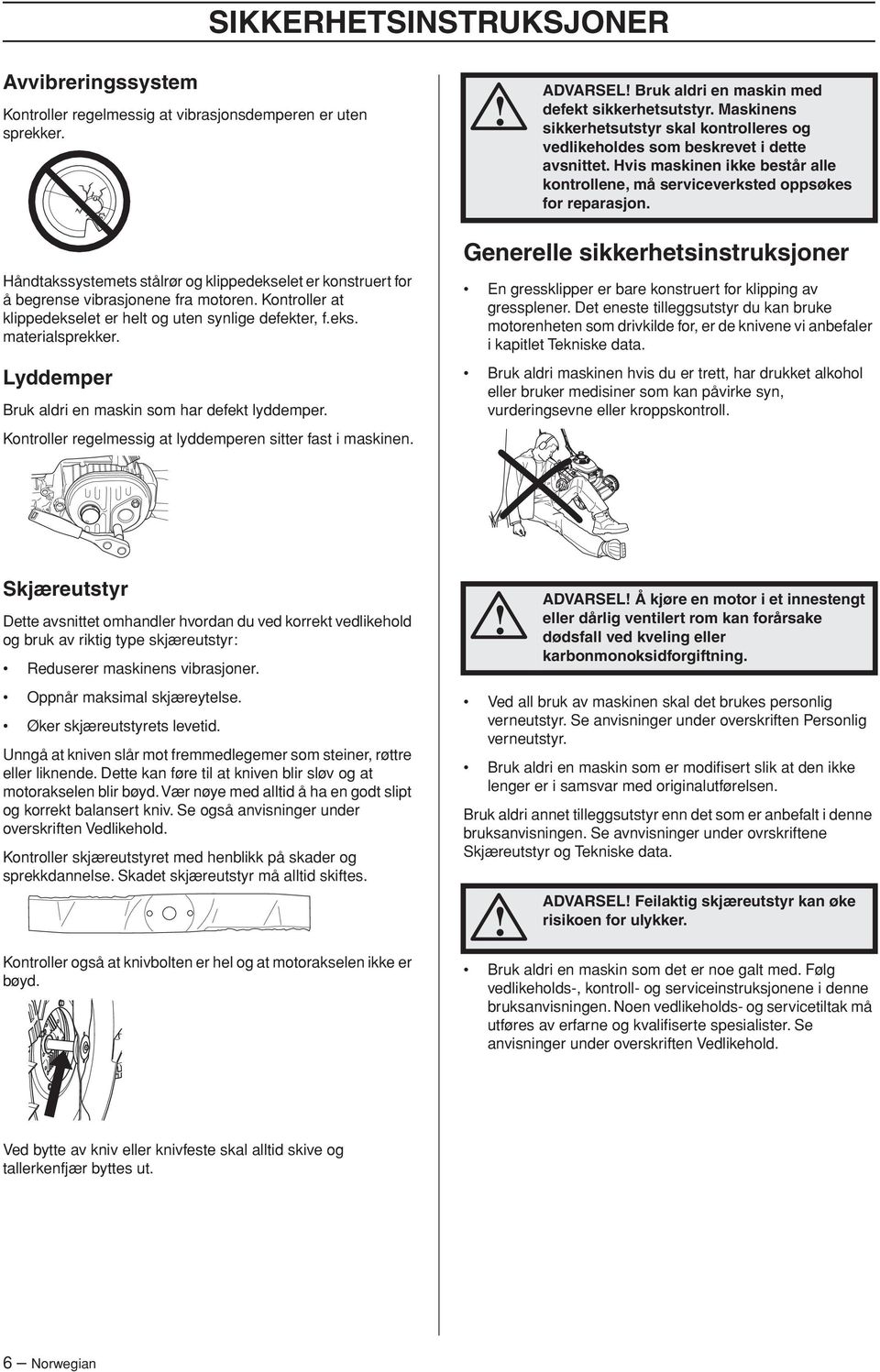 Håndtakssystemets stålrør og klippedekselet er konstruert for å begrense vibrasjonene fra motoren. Kontroller at klippedekselet er helt og uten synlige defekter, f.eks. materialsprekker.