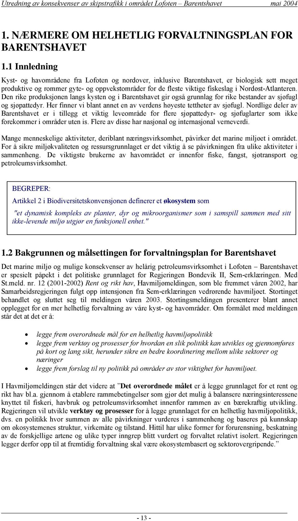 Nordøst-Atlanteren. Den rike produksjonen langs kysten og i Barentshavet gir også grunnlag for rike bestander av sjøfugl og sjøpattedyr.