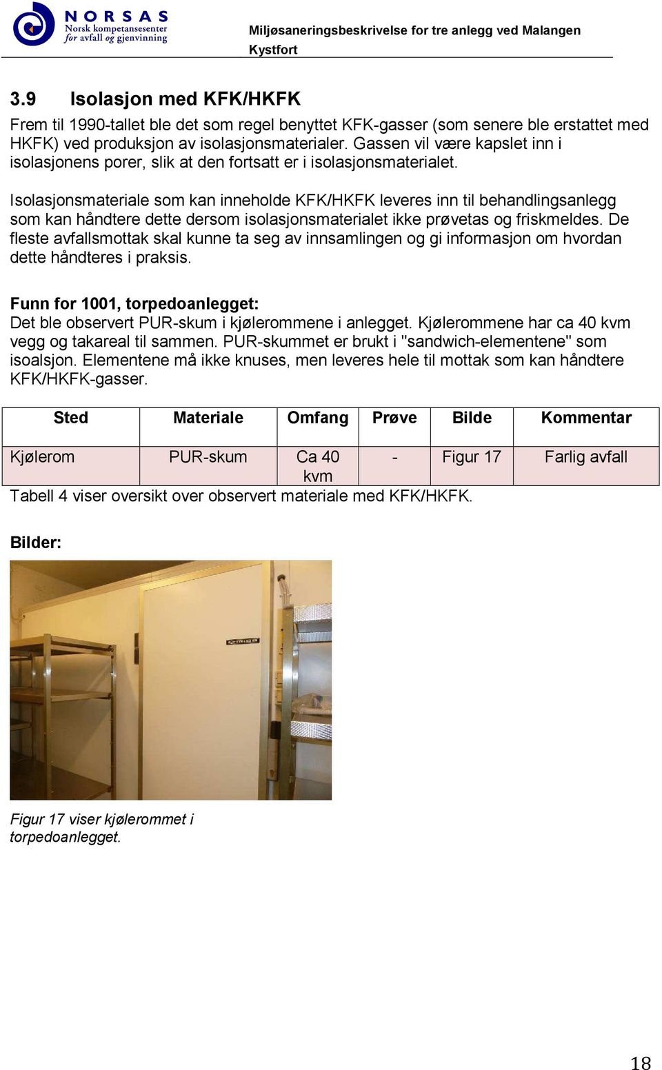 Gassen vil være kapslet inn i isolasjonens porer, slik at den fortsatt er i isolasjonsmaterialet.