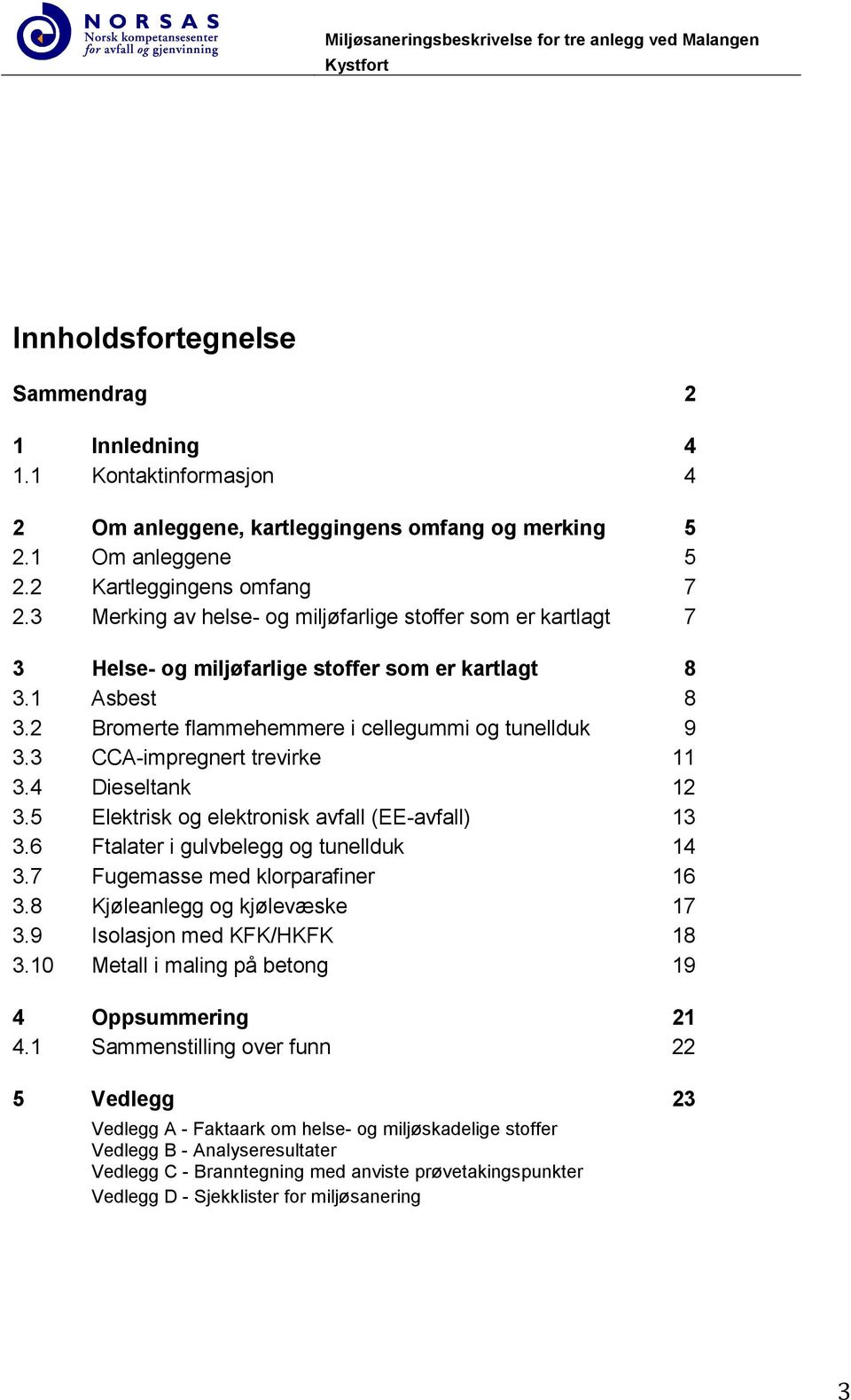 2 Bromerte flammehemmere i cellegummi og tunellduk 9 3.3 CCA-impregnert trevirke 11 3.4 Dieseltank 12 3.5 Elektrisk og elektronisk avfall (EE-avfall) 13 3.6 Ftalater i gulvbelegg og tunellduk 14 3.