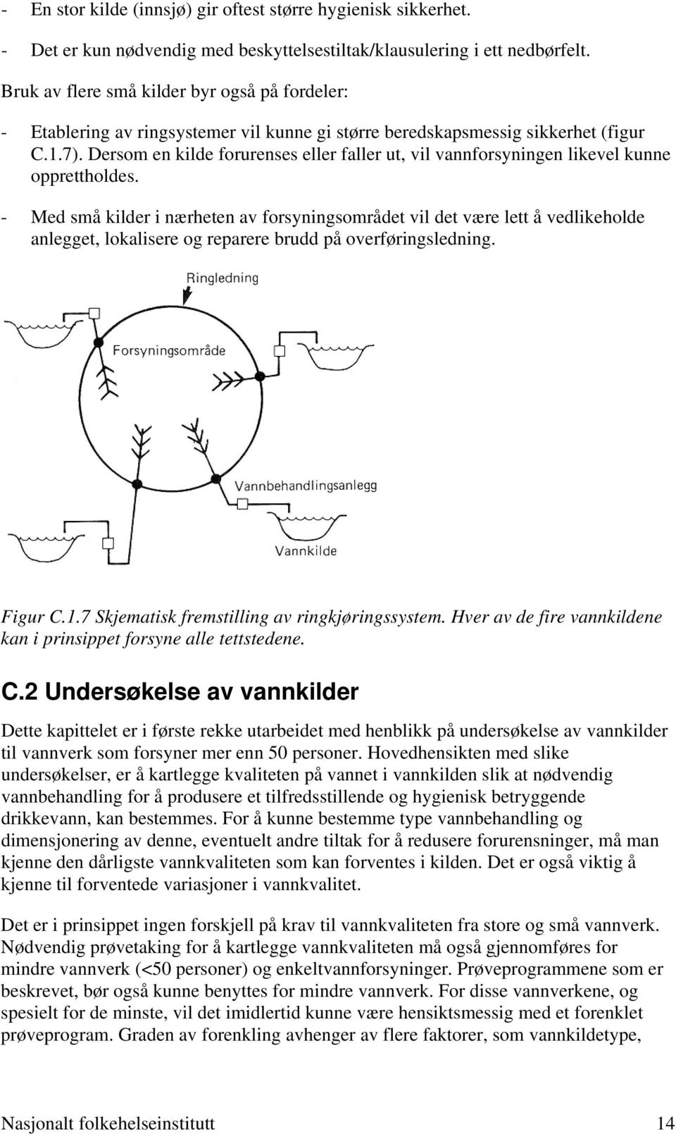 Dersom en kilde forurenses eller faller ut, vil vannforsyningen likevel kunne opprettholdes.