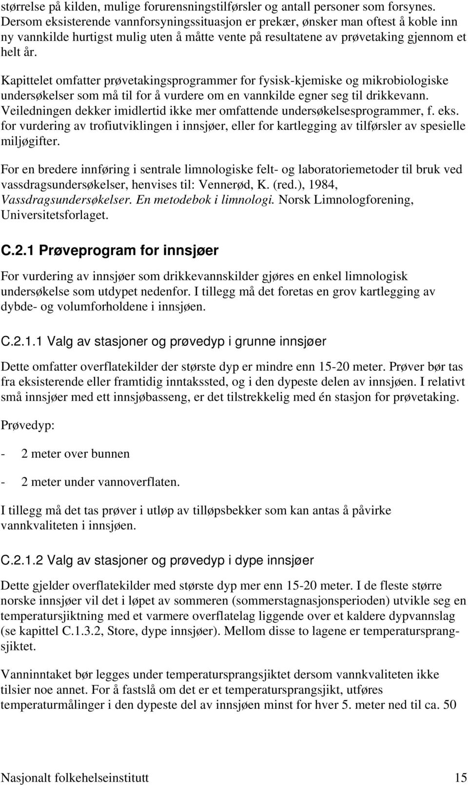 Kapittelet omfatter prøvetakingsprogrammer for fysisk-kjemiske og mikrobiologiske undersøkelser som må til for å vurdere om en vannkilde egner seg til drikkevann.