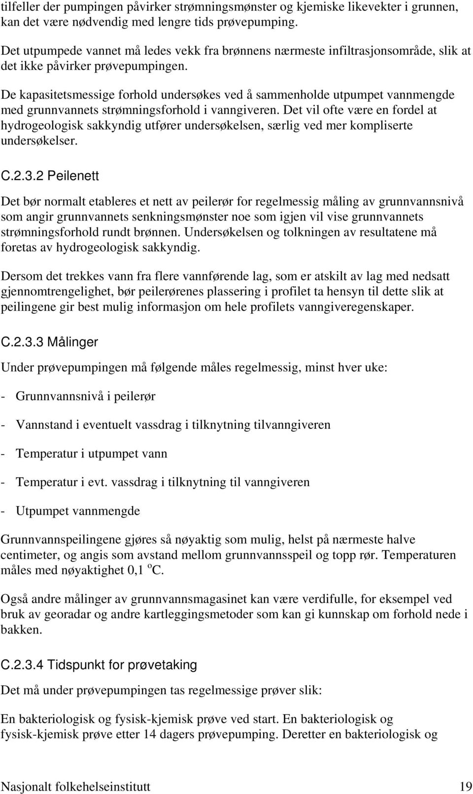 De kapasitetsmessige forhold undersøkes ved å sammenholde utpumpet vannmengde med grunnvannets strømningsforhold i vanngiveren.