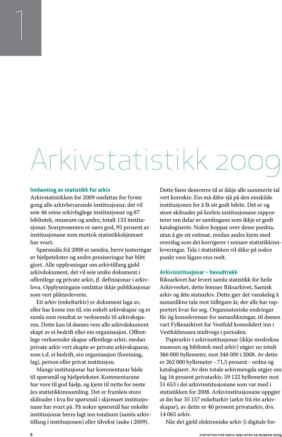 Spørsmåla frå 2008 er uendra, berre justeringar av hjelpetekster og andre presiseringar har blitt gjort.