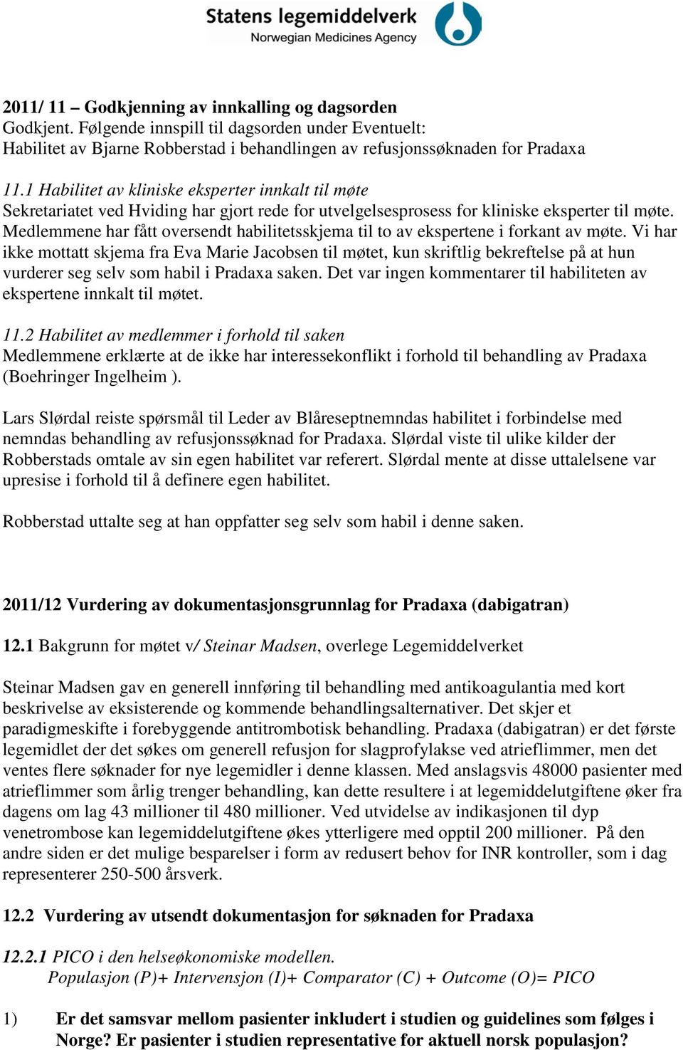 Medlemmene har fått oversendt habilitetsskjema til to av ekspertene i forkant av møte.