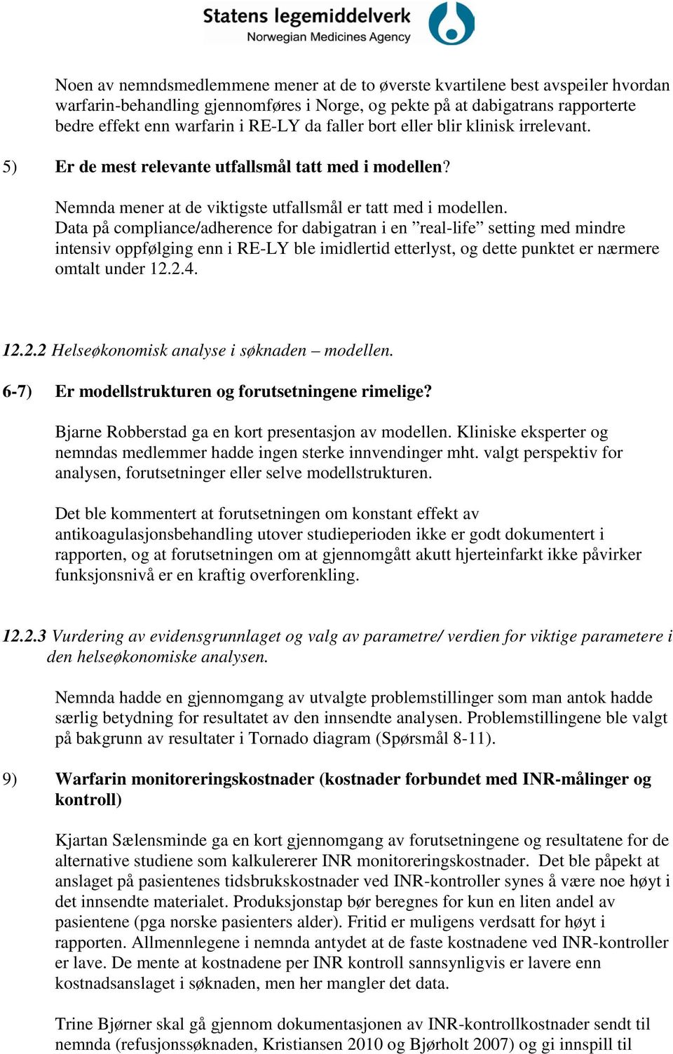 Data på compliance/adherence for dabigatran i en real-life setting med mindre intensiv oppfølging enn i RE-LY ble imidlertid etterlyst, og dette punktet er nærmere omtalt under 12.