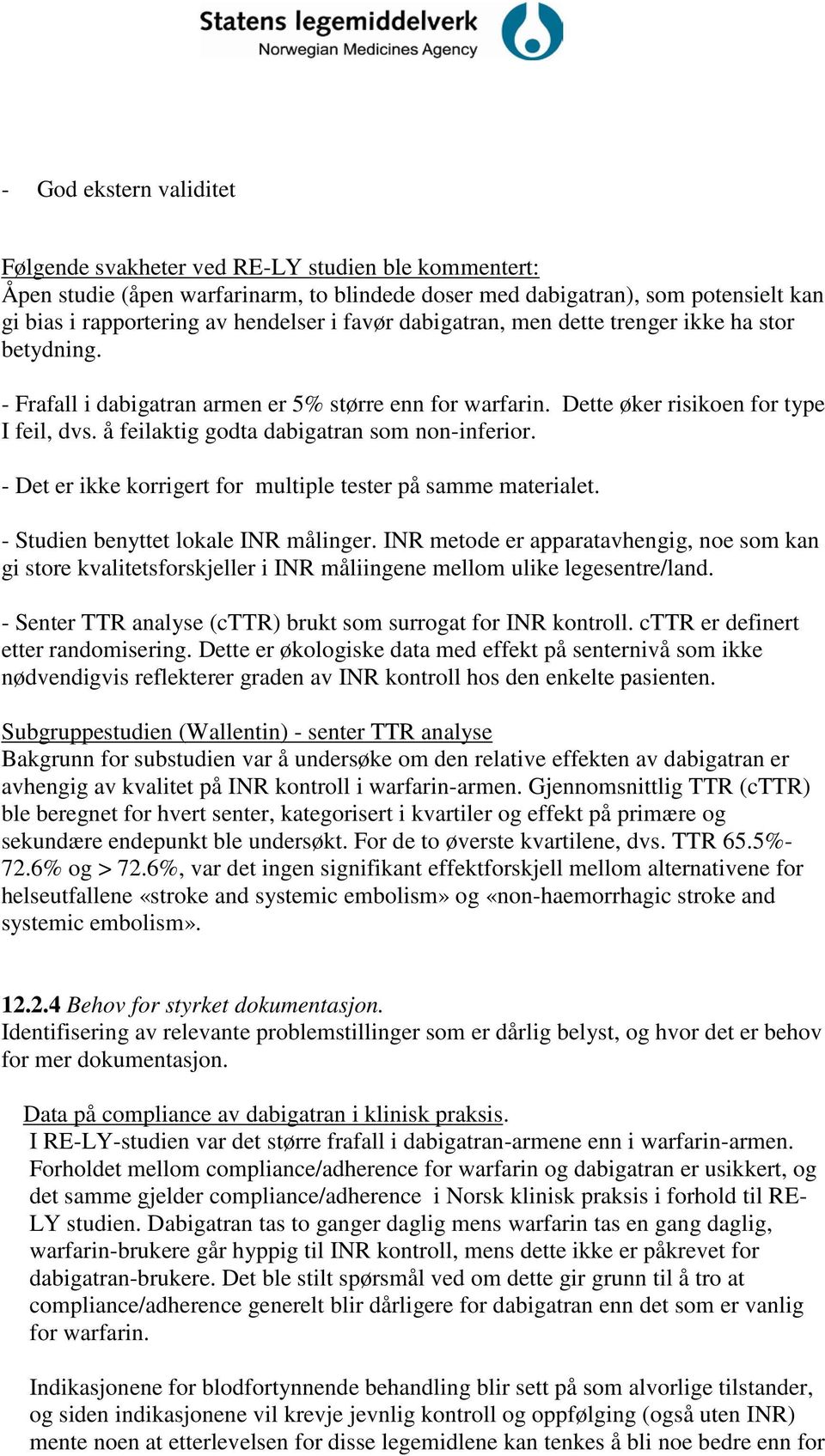 å feilaktig godta dabigatran som non-inferior. - Det er ikke korrigert for multiple tester på samme materialet. - Studien benyttet lokale INR målinger.