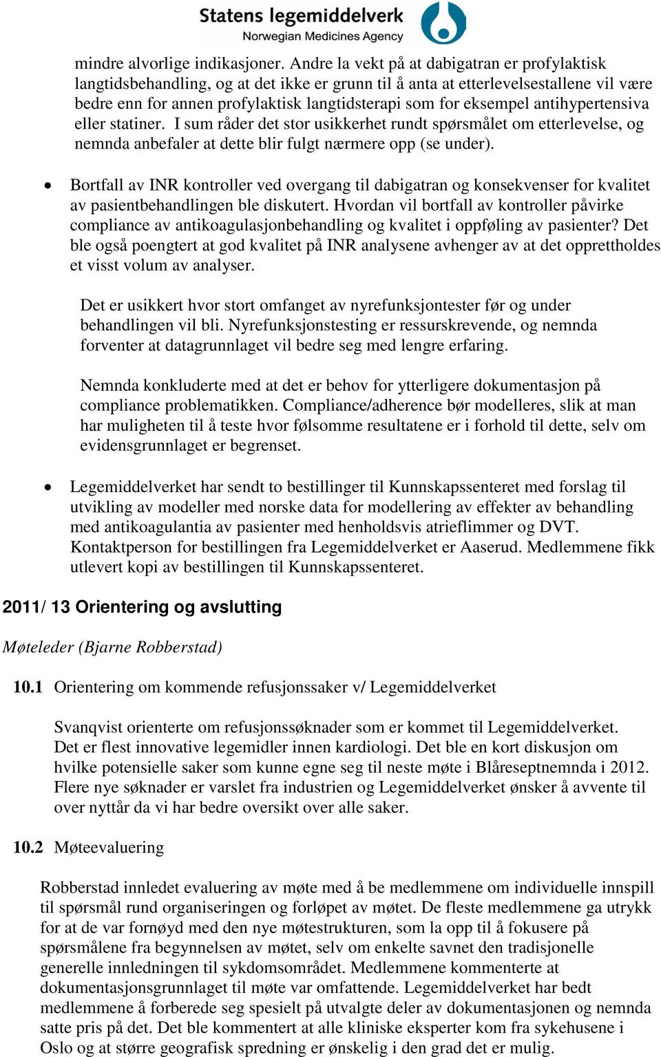 antihypertensiva eller statiner. I sum råder det stor usikkerhet rundt spørsmålet om etterlevelse, og nemnda anbefaler at dette blir fulgt nærmere opp (se under).