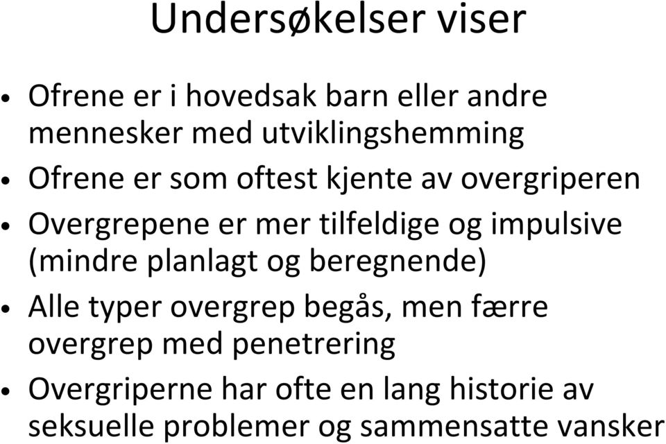 tilfeldige og impulsive (mindre planlagt og beregnende) Alle typer overgrep begås, men