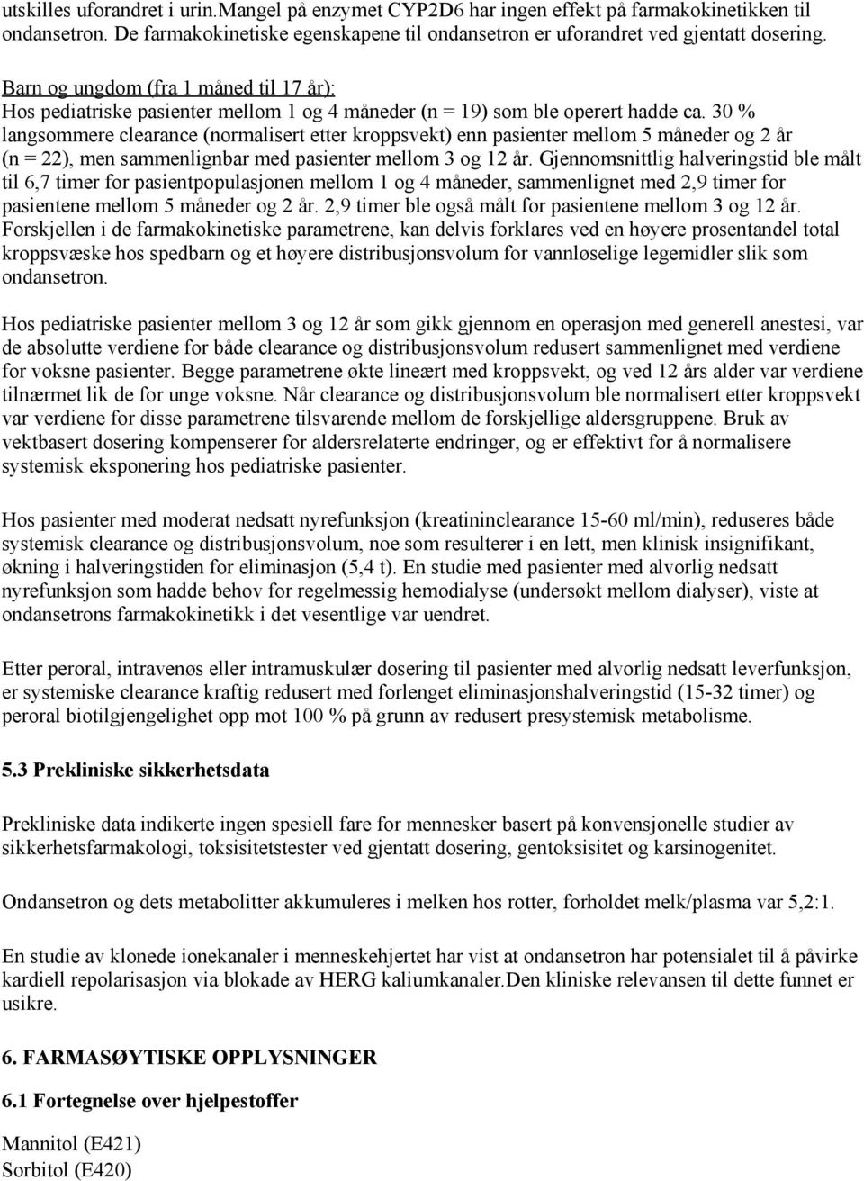 30 % langsommere clearance (normalisert etter kroppsvekt) enn pasienter mellom 5 måneder og 2 år (n = 22), men sammenlignbar med pasienter mellom 3 og 12 år.