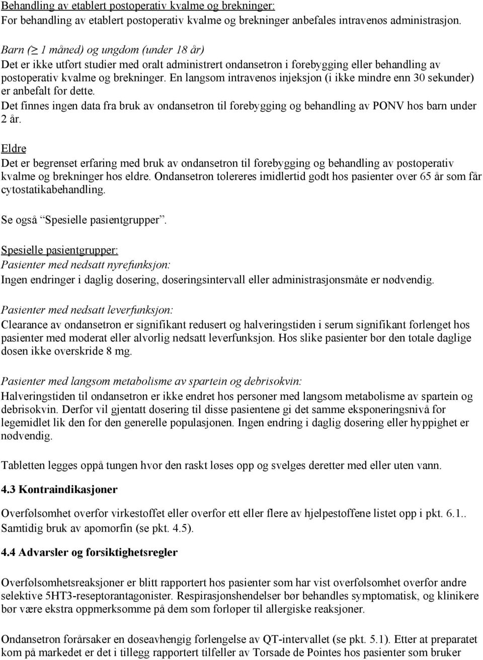 En langsom intravenøs injeksjon (i ikke mindre enn 30 sekunder) er anbefalt for dette. Det finnes ingen data fra bruk av ondansetron til forebygging og behandling av PONV hos barn under 2 år.