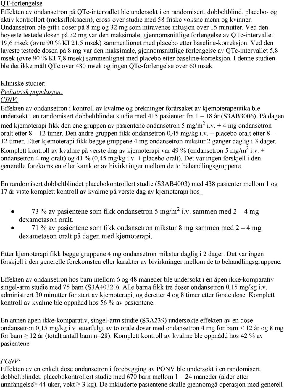 Ved den høyeste testede dosen på 32 mg var den maksimale, gjennomsnittlige forlengelse av QTc-intervallet 19,6 msek (øvre 90 % KI 21,5 msek) sammenlignet med placebo etter baseline-korreksjon.