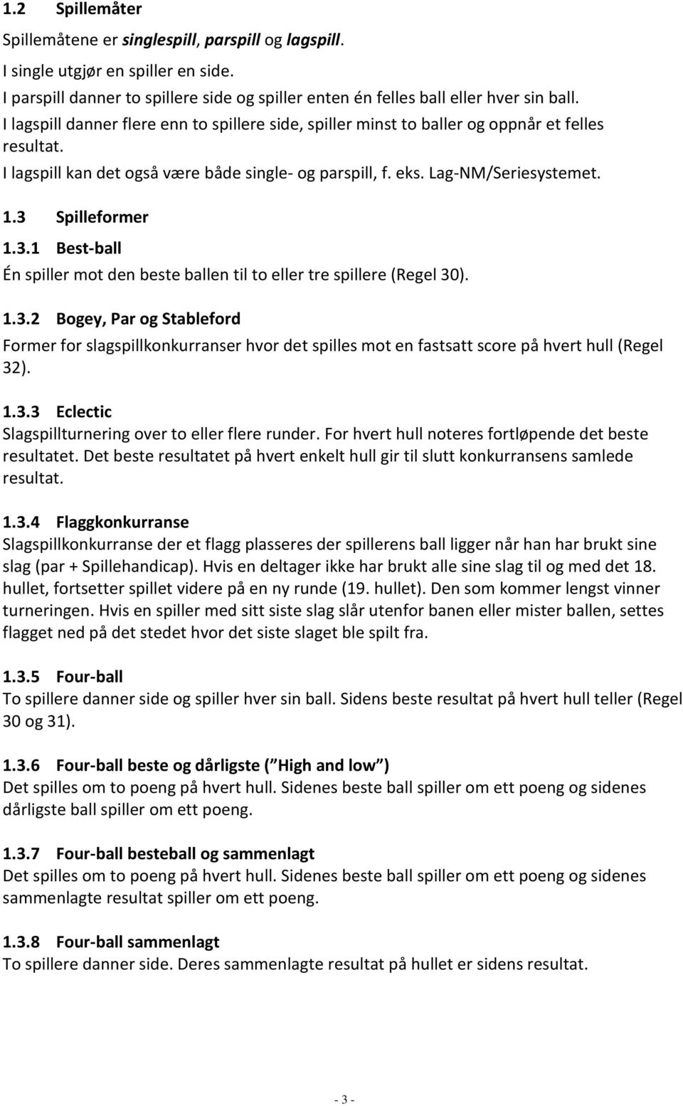 3 Spilleformer 1.3.1 Best-ball Én spiller mot den beste ballen til to eller tre spillere (Regel 30). 1.3.2 Bogey, Par og Stableford Former for slagspillkonkurranser hvor det spilles mot en fastsatt score på hvert hull (Regel 32).