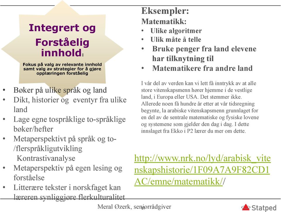 på språk og to- /flerspråkligutvikling Kontrastivanalyse Metaperspektiv på egen lesing og forståelse Litterære tekster i norskfaget kan læreren synliggjøre flerkulturalitet I vår del av verden kan vi