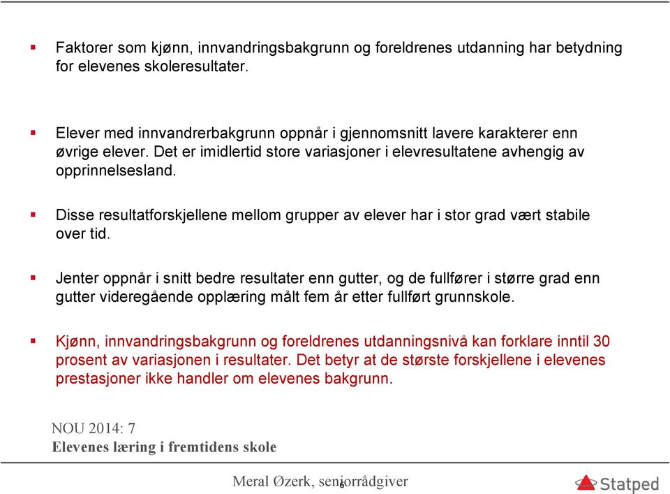 Jenter oppnår i snitt bedre resultater enn gutter, og de fullfører i større grad enn gutter videregående opplæring målt fem år etter fullført grunnskole.