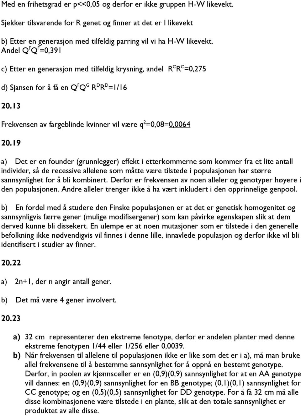 Andel Q F Q F =0,391 c) Etter en generasjon med tilfeldig krysning, andel R C R C =0,275 d) Sjansen for å få en Q F Q G R D R D =1/16 20.