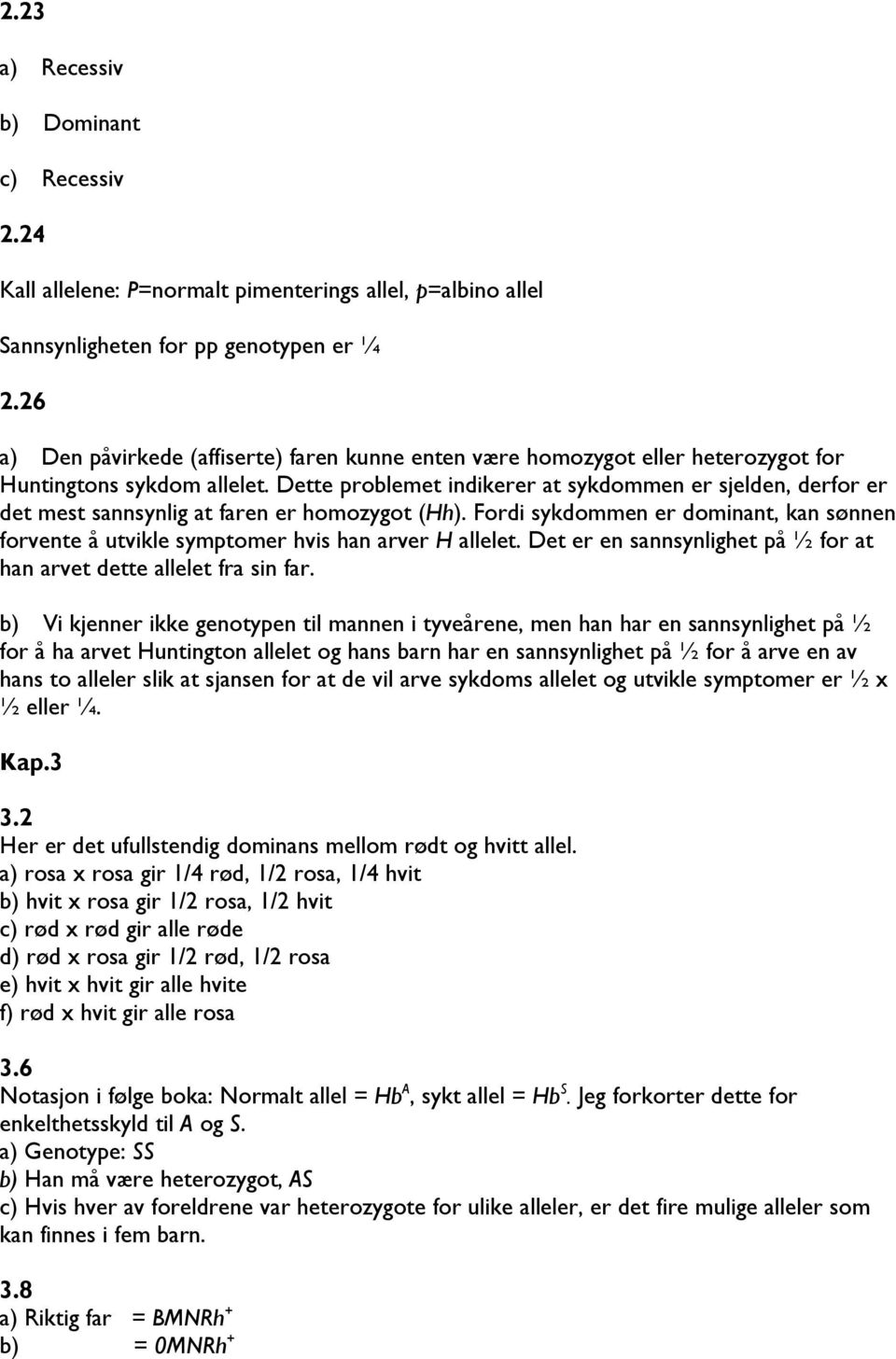 Dette problemet indikerer at sykdommen er sjelden, derfor er det mest sannsynlig at faren er homozygot (Hh).