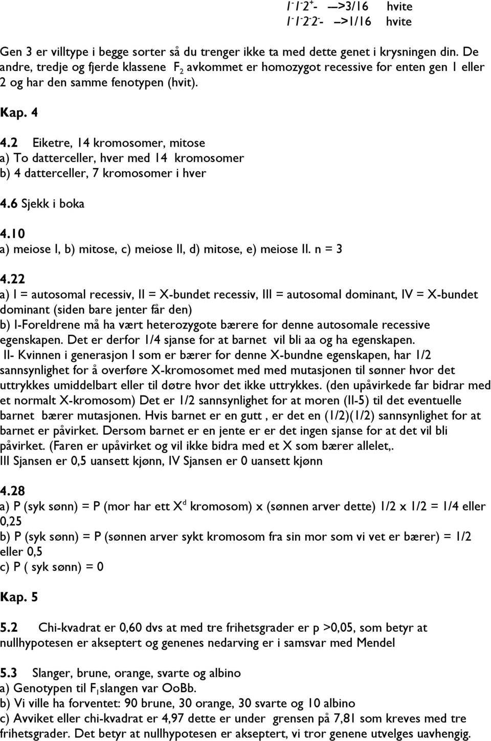 2 Eiketre, 14 kromosomer, mitose a) To datterceller, hver med 14 kromosomer b) 4 datterceller, 7 kromosomer i hver 4.6 Sjekk i boka 4.10 a) meiose I, b) mitose, c) meiose II, d) mitose, e) meiose II.