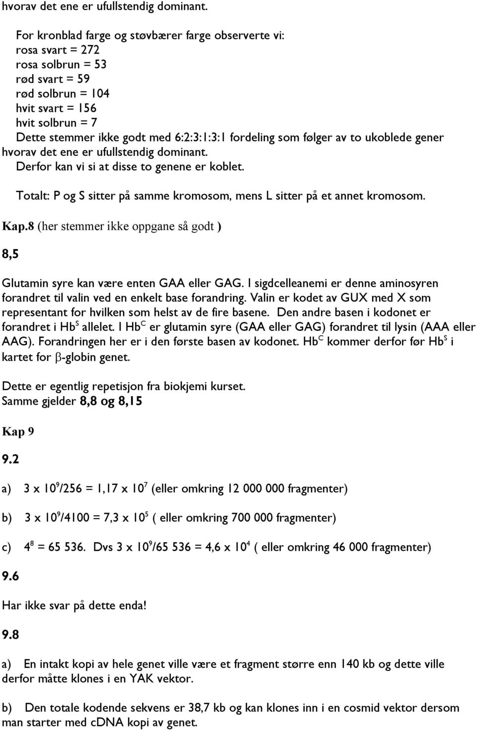 fordeling som følger av to ukoblede gener  Derfor kan vi si at disse to genene er koblet. Totalt: P og S sitter på samme kromosom, mens L sitter på et annet kromosom. Kap.