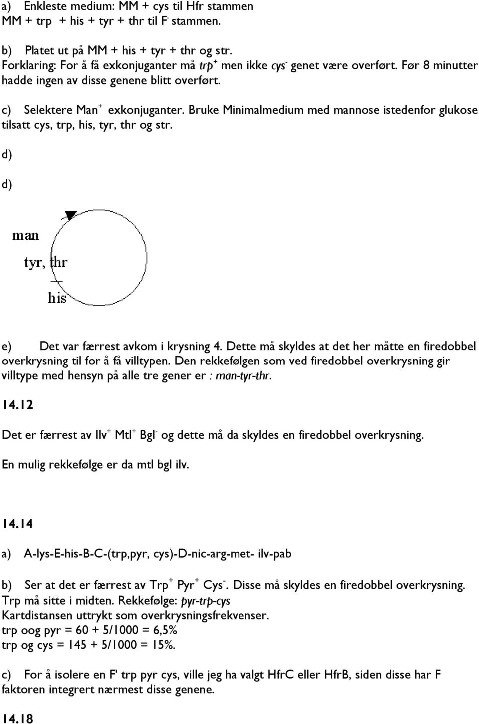 Bruke Minimalmedium med mannose istedenfor glukose tilsatt cys, trp, his, tyr, thr og str. d) d) e) Det var færrest avkom i krysning 4.