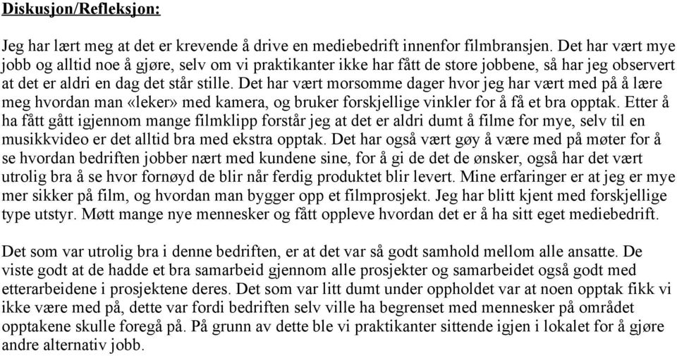 Det har vært morsomme dager hvor jeg har vært med på å lære meg hvordan man «leker» med kamera, og bruker forskjellige vinkler for å få et bra opptak.